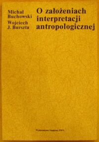 Zdjęcie nr 1 okładki Buchowski Michał, Burszta Wojciech J. O założeniach interpretacji antropologicznej.