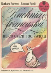 Miniatura okładki Buczma Barbara Bonik Bożena Kuchnia francuska na co dzień i od święta. /Kuchnie Świata/