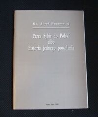 Miniatura okładki Buczma józej Ks. Przez Sybir do Polski albo historia jednego powołania.