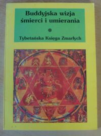 Miniatura okładki  Buddyjska wizja śmierci i umierania. Wybór tekstów z tradycji hinajany, mahajany, zen, wadżrajany, i dzogczien na temat umierania, śmierci i stanu pośredniego, w tym Tybetańska Xięga Zmarłych Bardo Thodol, czyli Wielkie Wyzwolenie przez słuchanie w stanie pośrednim.