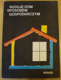 Zdjęcie nr 1 okładki  Buduję dom sposobem gospodarczym. Poradnik.