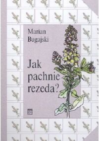 Miniatura okładki Bugajski Marian Jak pachnie rezeda?