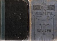 Miniatura okładki Bujak Fr. Galicya. Tom I-II. T.I. Kraj. Ludność. Społeczeństwo. Rolnictwo. T.II. Leśnictwo. Górnictwo.Przemysł. /Wiedza i Życie Serya IV.-Tom II i Serya IV. Tom VII/