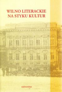 Miniatura okładki Bujnicki Tadeusz, Zajas Krzysztof /red./ Wilno literackie na styku kultur. /Biblioteka Literatury Pogranicza Tom 15/