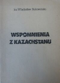 Miniatura okładki Bukowiński Władysław ks. Wspomnienia z Kazachstanu.