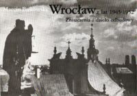 Zdjęcie nr 1 okładki Bukowski Marcin Wrocław z lat 1945-1952. Zniszczenia i dzieło odbudowy.