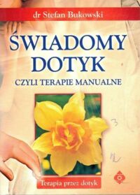 Zdjęcie nr 1 okładki Bukowski Stefan Świadomy dotyk czyli terapie manualne.