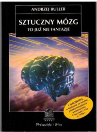 Miniatura okładki Buller Andrzej Sztuczny mózg. To już nie fantazja. /Na ścieżkach nauki/