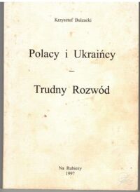 Miniatura okładki Bulzacki Krzysztof Polacy i Ukraińcy. Trudny Rozwód.