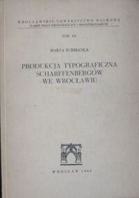 Zdjęcie nr 1 okładki Burbianka Marta Produkcja typograficzna Scharffenbergów we Wrocławiu. /Śląskie Prace Bibliograficzne i Bibliotekoznawcze. Tom XII/