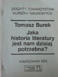 Zdjęcie nr 1 okładki Burek Tomasz Jaka historia literatury jest nam dzisiaj potrzebna?