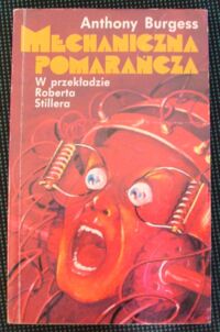 Zdjęcie nr 1 okładki Burgess Anthony /przekł. Stiller Robert/ Mechaniczna pomarańcza. Powieść.
