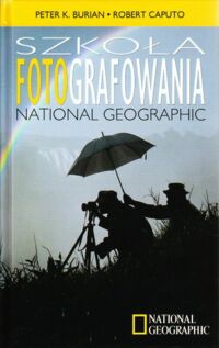 Miniatura okładki Burian Peter K., Caputo Robert Szkoła fotografowania National Geographic.