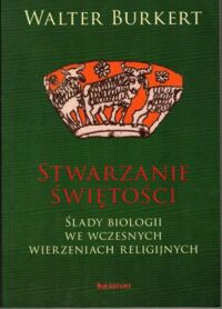 Miniatura okładki Burkert Walter Stwarzanie świętości. Ślady biologii we wczesnych wierzeniach religijnych.