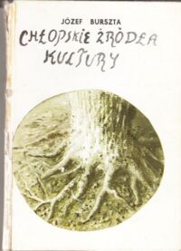 Zdjęcie nr 1 okładki Burszta Józef Chłopskie źródła kultury.