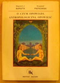 Zdjęcie nr 1 okładki Burszta Wojciech J., Piątkowski Krzysztof O czym opowiada antropologiczna opowieść.