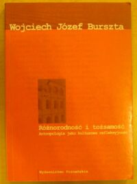 Zdjęcie nr 1 okładki Burszta Wojciech Józef Różnorodność i tożsamość. Antropologia jako kulturowa refleksyjność.
