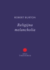 Miniatura okładki Burton Robert Religijna melancholia. /Seria Thesaurus/