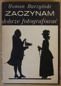 Zdjęcie nr 1 okładki Burzyński Roman Zaczynam dobrze fotografować.