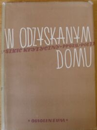 Miniatura okładki Butryńczuk B. i Kubikowski Z. /red./ W odzyskanym domu. Almanach literacki wrocławskiego oddziału Związku Literatów Polskich.