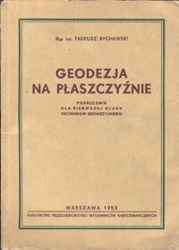 Miniatura okładki Bychawski Tadeusz Geodezja na płaszczyźnie. Podręcznik dla I klasy Technikum Geodezyjnego.