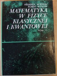 Zdjęcie nr 1 okładki Byron Frederick W., Fuller Robert W. Matematyka w fizyce klasycznej i kwantowej. Tom 1.