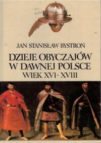 Miniatura okładki Bystroń Jan Stanisław Dzieje obyczajów w dawnej Polsce. Wiek XVI-XVIII. Tom I-II.