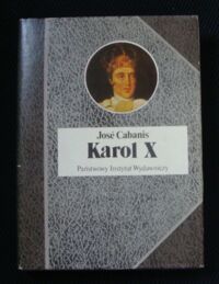 Zdjęcie nr 1 okładki Cabanis Jose Karol X. Król-ultras. /Biografie Sławnych Ludzi/