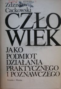Zdjęcie nr 1 okładki Cackowski Zdzisław Człowiek jako podmiot działania praktycznego i poznawczego .