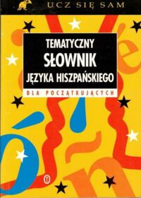 Miniatura okładki Caladerio Lopez Pilar Tematyczny słownik języka hiszpańskiego. Dla początkujących. /Ucz się Sam/