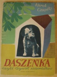 Miniatura okładki Capek Karel Daszeńka, czyli żywot szczeniaka. Dla dzieci napisał, zilustrował, sfotografował i na własnej skórze doświadczył Karol Czapek.