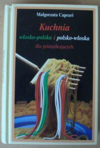 Zdjęcie nr 1 okładki Caprari Małgorzata Kuchnia włosko-polska i polsko-włoska dla początkujących.