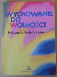 Miniatura okładki Carlgren Frans Wychowanie do wolności. Pedagogika Rudolfa Steinera. Obrazy i relacje z międzynarodowego ruchu szkół steinerowskich.