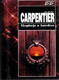 Miniatura okładki Carpentier Alejo Eksplozja w katedrze. /Biblioteka Bestsellerów/
