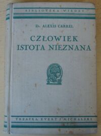 Miniatura okładki Carrel Alexis Człowiek istota nieznana. /Biblioteka Wiedzy. Tom 32/