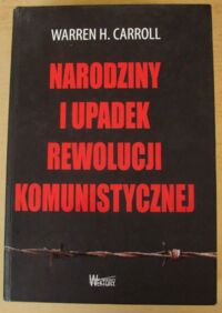 Zdjęcie nr 1 okładki Carroll Warren H. Narodziny i upadek rewolucji komunistycznej.