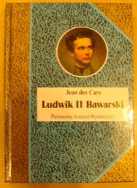 Miniatura okładki Cars Jean des Ludwik II Bawarski. Król rażony szaleństwem. /Biografie Sławnych Ludzi/