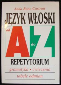 Miniatura okładki Casirati Anna Ranc Język włoski od A do Z. Repetytorium gramatyka*ćwiczenia tabele odmian.