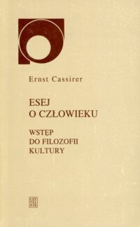 Miniatura okładki Cassirer Ernst Esej o człowieku. Wstęp do filozofii kultury.