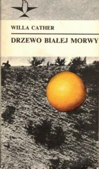 Miniatura okładki Cather Willa Drzewo białej morwy. /Koliber/