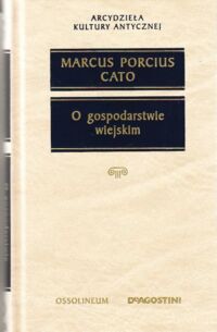 Zdjęcie nr 1 okładki Cato Marcus Porcius O gospodarstwie wiejskim. /Arcydzieła Kultury Antycznej/