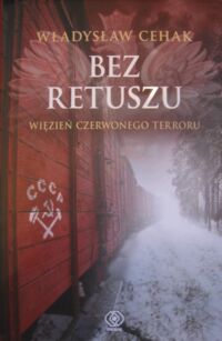 Miniatura okładki Cehak Władysław Bez retuszu. Więzień czerwonego terroru.