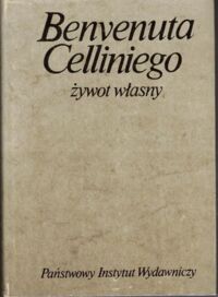 Zdjęcie nr 1 okładki Cellini Benvenuto /przekł. Leopold Staff/ Benvenuta Celliniego żywot własny spisany przez niego samego.