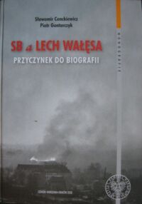 Zdjęcie nr 1 okładki Cenckiewicz Sławomir, Gontarczyk Piotr SB a Lech Wałęsa. Przyczynek do biografii. /Monografie. Tom 40./