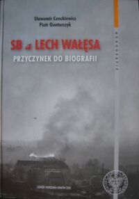 Zdjęcie nr 1 okładki Cenckiewicz Sławomir, Gontarczyk Piotr SB a Lech Wałęsa. Przyczynek do biografii. /Monografie. Tom 40./