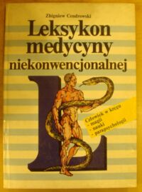 Zdjęcie nr 1 okładki Cendrowski Zbigniew. Leksykon medycyny niekonwencjonalnej. Człowiek w kręgu magii, parapsychologii i nauki.