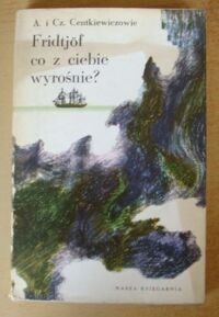 Miniatura okładki Centkiewiczowie Alina i Czesław Fridtjof, co z ciebie wyrośnie? Opowieść o Nansenie.