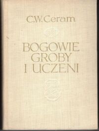 Zdjęcie nr 1 okładki Ceram C.W. Bogowie, groby i uczeni. Powieść o archeologii. /Ceram/