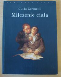 Zdjęcie nr 1 okładki Ceronetti Guido Milczenie ciała. Materiały do studiów medycznych. /Przygody Ciała/