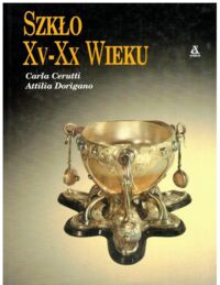 Miniatura okładki Cerutti Carla, Dorigano Attilia Szkło XV-XX wieku.